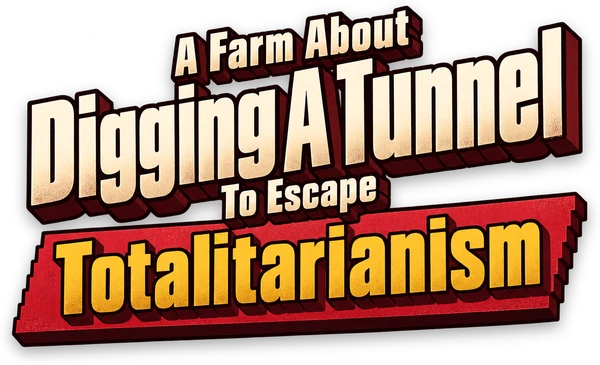 A Farm About Digging A Tunnel To Escape Totalitarianism — game logo